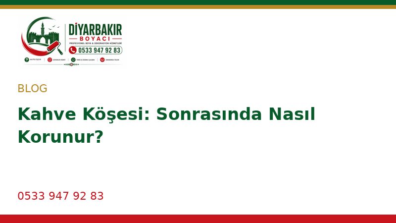 Kahve Köşesi: Sonrasında Nasıl Korunur?