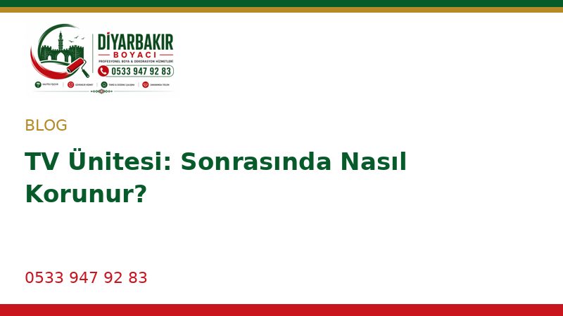 TV Ünitesi: Sonrasında Nasıl Korunur?